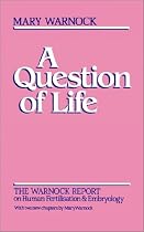 A Question of Life: Warnock Report on Human Fertilization and Embryology