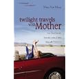 Twilight Travels With Mother: How I Found Strength, Hope, and a... by Mary Ann Mayo