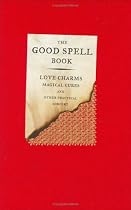 The Good Spell Book: Love, Charms, Magical Cures & Other Practices: Love Charms, Magical Cures and Other Practices (Investigating)