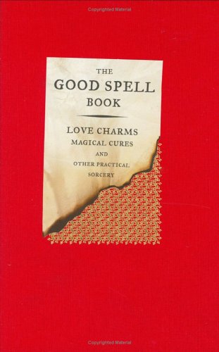 The Good Spell Book: Love, Charms, Magical Cures & Other Practices: Love Charms, Magical Cures and Other Practices (Investigating)