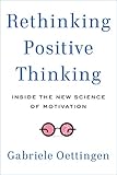 Rethinking Positive Thinking: Inside the New Science of Motivation