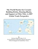 The World Market for Ceramic Building Bricks, Flooring Blocks, and Support or Filler Tiles: A 2007 Global Trade Perspective