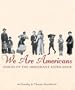 We Are Americans: Voices Of The Immigrant Experience