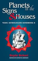 Planets in the Signs and Houses: Vedic Astrologer's Handbook Vol. II (v. 2)