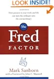 The Fred Factor: How Passion in Your Work and Life Can Turn the Ordinary into the Extraordinary