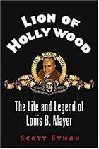 Lion of Hollywood: The Life and Legend of Louis B. Mayer Lion of Hollywood: The Life and Legend of Louis B. Mayer