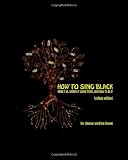 How to Sing Black (College Edition): What It Is, Where It Came From and How to Do It