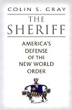 The Sheriff: America`s Defense of the New World Order