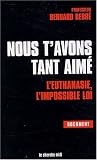 Nous t'avons tant aim� : L'euthanasie, l'impossible loi