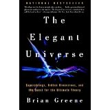 The Elegant Universe: Superstrings, Hidden Dimensions, and the Quest for the Ultimate Theory ~ Brian Greene