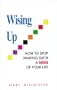 Wising Up: How to Stop Making Such a Mess of Your Life
