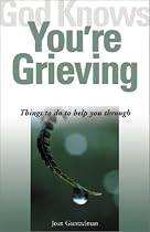 God Knows You're Grieving: Things to Do to Help You Through (God Knows You're)