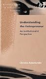 Understanding the Entrepreneur: An Institutionalist Perspective (Alternative Voices in Contemporary Economics)