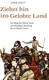 Ziehet hin ins gelobte Land: Der Weg des Volkes Israel von Abrahams Berufung bis zu Davids Traum - Jakob Streit