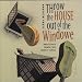 Music : Throw the House out of the Windowe