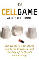 The Cell Game: Sam Waksal's Fast Money and False Promises--And the Fate of Imclone's Cancer Drug