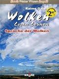 Wolken lesen lernen: Wolken lesen lernen: Sprache der Wolken: Krone's Wetter Wissen kompakt: Bd 1 - Raimo Gareis