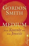 Medium: Mein Kontakt mit dem Jenseits - Gordon Smith