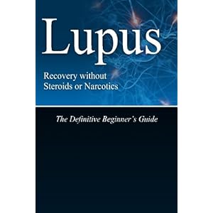 Lupus Recovery without Steroids or Narcotics: The Definitive Beginner's Guide