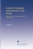 Lessons in Geography and Astronomy on the Globes.: Supplementary to the Text-Books Generally Used on These Subjects.