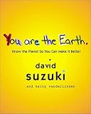 You Are the Earth: Know the Planet So You Can Make It Better