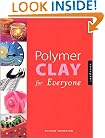 Polymer Clay for Everyone: A Creative Guide for Working with Polymer