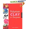 Polymer Clay for Everyone: A Creative Guide for Working with Polymer
