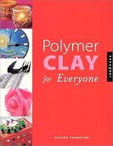 Polymer Clay for Everyone: A Creative Guide for Working with Polymer