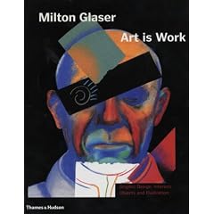 Milton Glaser: Art is Work - Graphic Design, Interiors, Objects and Illustration