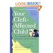 Your Cleft-Affected Child: The Complete Book of Information, Resources, and Hope