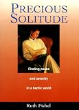 Precious Solitude: Finding Peace and Serenity in a Hectic World