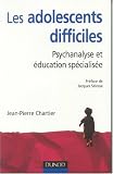 Les adolescents difficiles : Psychanalyse et �ducation sp�cialis�e