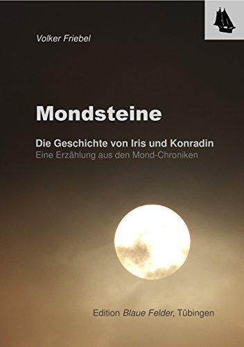 Mondsteine: Die Geschichte von Iris und Konradin - Eine Erzählung aus den Mond-Chroniken (German Edition)