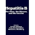 Hepatitis B: The Virus, the Disease and the Vaccine by Irving Millman, ToK. Eisenstein, and Baruch S. Blumberg