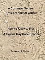 A  Common Sense Entrepreneurial Guide: How to Start & Run a Senior Day Care Service