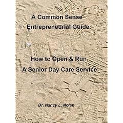 A Common Sense Entrepreneurial Guide:  How to Start & Run a Senior Day Care Service