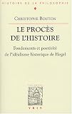 Le procès de l histoire : Fondements et postérité de l idéalisme historique de Hegel