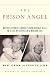 The Prison Angel: Mother Antonia's Journey from Beverly Hills to a Life of Service in a Mexican Jail