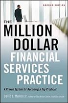 The Million-Dollar Financial Services Practice: A Proven System for Becoming a Top Producer The Million-Dollar Financial Services Practice: A Proven System for Becoming a Top Producer