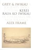 Grey and Iwikau/Kerei Raua Ko Iwikau: A Journey into Custom/Te Haerenga Me Nga Tikanga