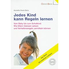 Jedes Kind kann Regeln lernen: Vom Baby bis zum Schulkind: Wie Eltern Grenzen setzen und Verhaltensregeln vermitteln k�nnen. Das Buch des positiven Lenkens