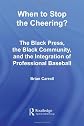 When to Stop the Cheering?: The Black Press, the Black Community, and the Integration of Professional Baseball (Studies in African American History and Culture)
