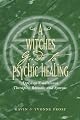 A Witch's Guide to Psychic Healing: Applying Traditional Therapies, Rituals, and Systems