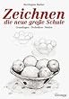 Zeichnen. Die neue gro�e Schule: Grundlagen. Techniken. Motive