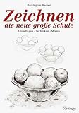 Zeichnen. Die neue große Schule: Grundlagen. Techniken. Motive