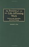 The Poverty of Life-Affirming Work: Motherwork, Education, and Social Change (Contributions in Women's Studies)