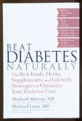 Beat Diabetes Naturally: The Best Foods, Herbs, Supplements, and Lifestyle Strategies to Optimize Your Diabetes Care