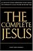 The Complete Jesus: All the Sayings of Jesus Gathered in a Single Volume for the Firs...