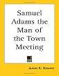 Samuel Adams the Man of the Town Meeting