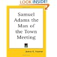 Samuel Adams the Man of the Town Meeting